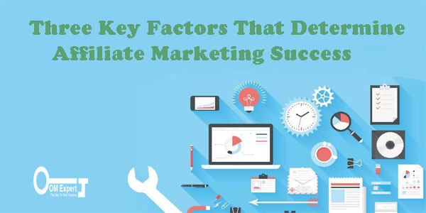 Three Key Factors That Determine Affiliate Marketing Success
